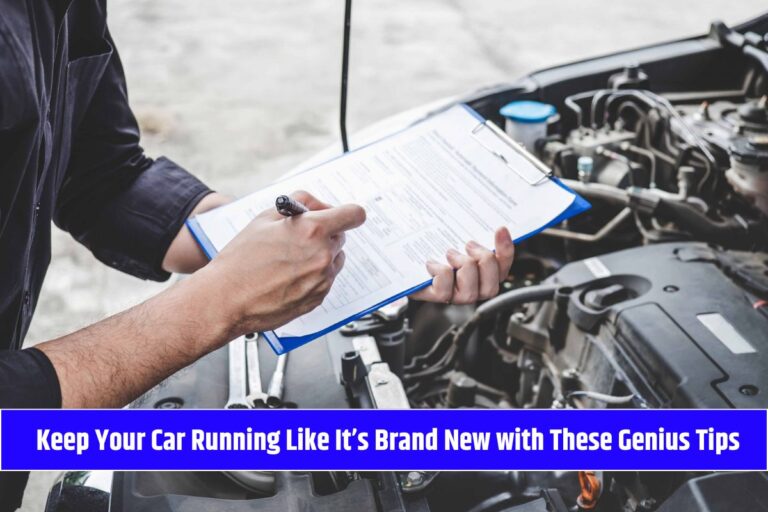 Keep Your Car Running Like It’s Brand New with These Genius Tips