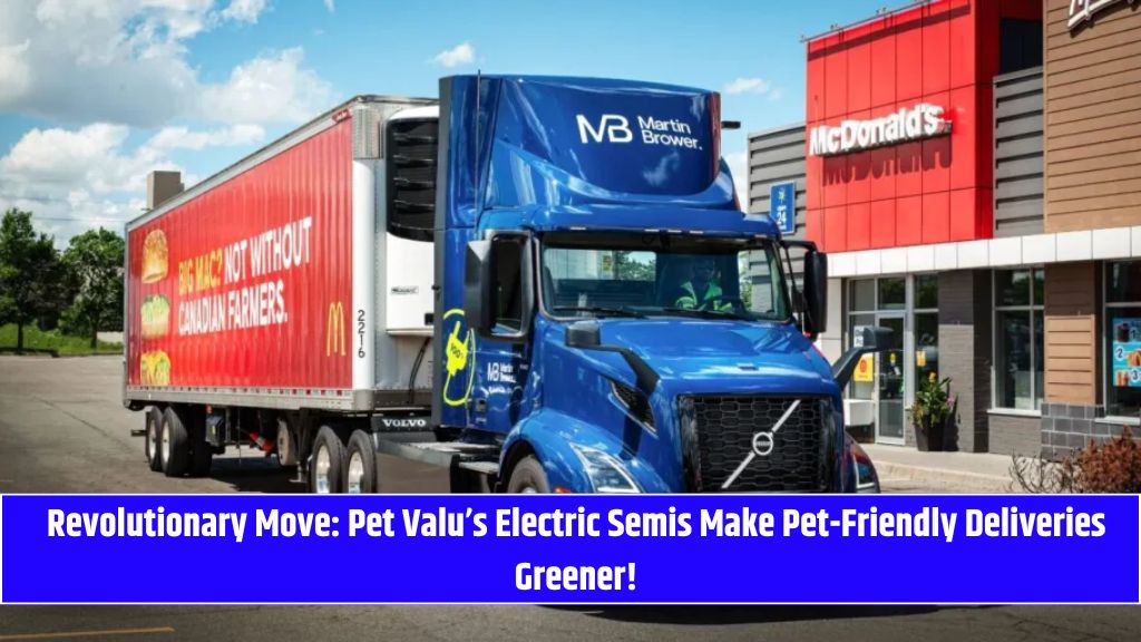 Revolutionary Move: Pet Valu’s Electric Semis Make Pet-Friendly Deliveries Greener!